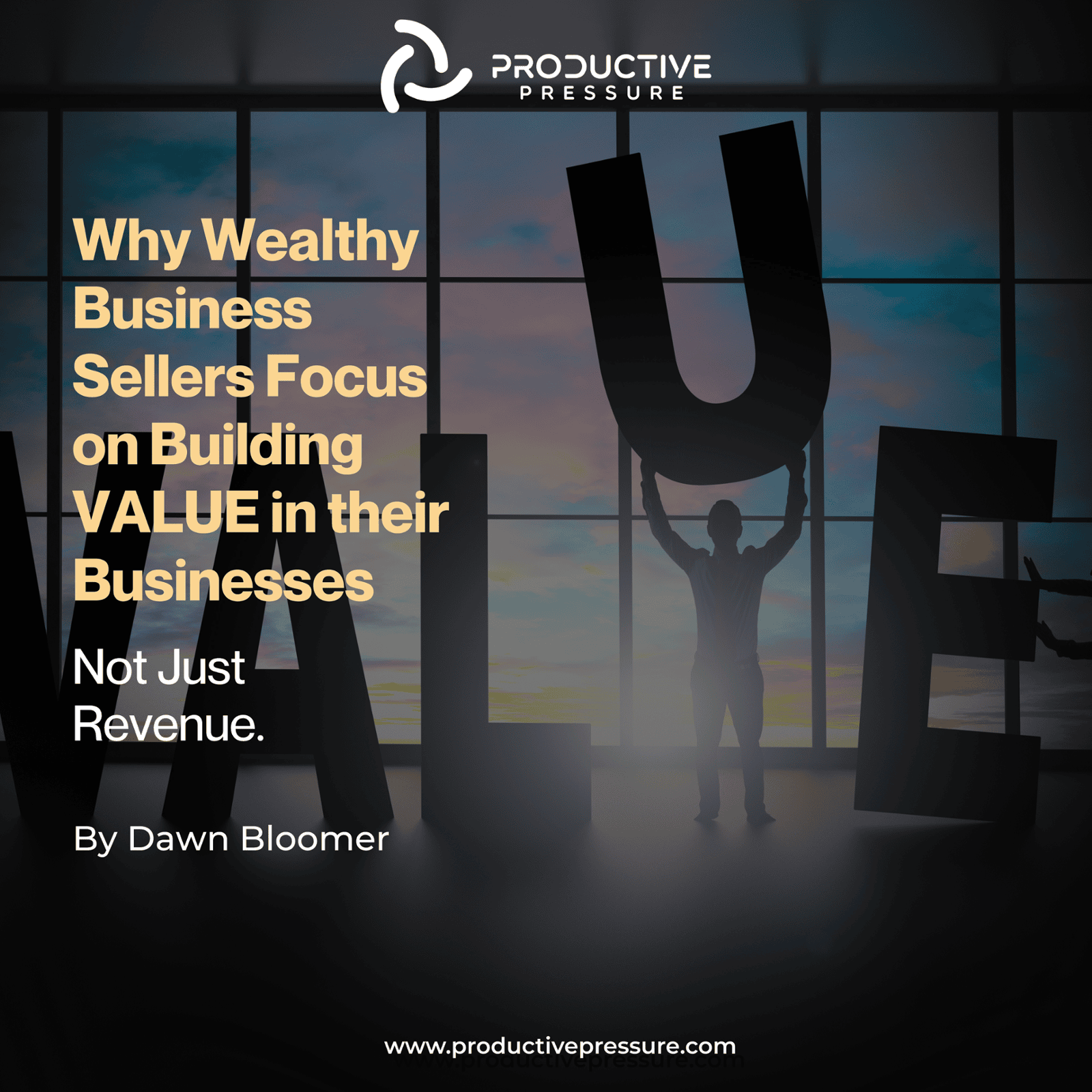 Why Wealthy Business Sellers Focus on Building VALUE in their Businesses, not Just Revenue